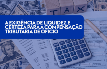 A Exigência de Liquidez e Certeza para a Compensação Tributária de Ofício: Limites Legais e Jurisprudenciais
