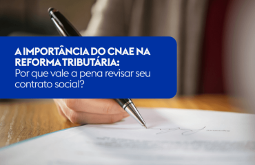 A IMPORTÂNCIA DO CNAE NA REFORMA TRIBUTÁRIA: POR QUE VALE A PENA REVISAR SEU CONTRATO SOCIAL?