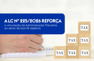A Vinculação da Administração Tributária ao Dever de Boa-fé Objetiva após a LC nº 225/2026: Repercussões em Processos de Fiscalização e Lançamento