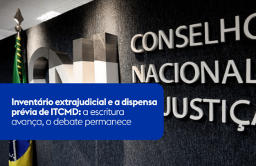 Inventário extrajudicial e a dispensa prévia de ITCMD: a escritura avança, o debate permanece