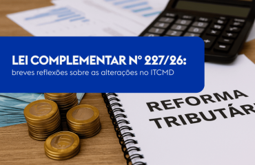 Lei Complementar nº 227/26: breves reflexões sobre as alterações no ITCMD