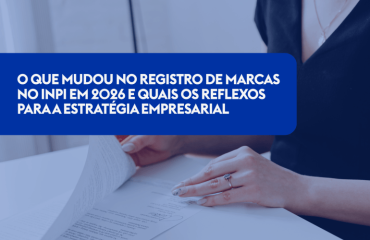 O que mudou no registro de marcas no INPI em 2026 e quais os reflexos para a estratégia empresarial