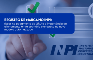 Registro de Marca no INPI: riscos no pagamento de GRU e a importância do alinhamento entre escritório e empresa no novo modelo automatizado