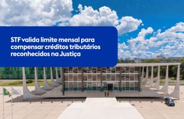 STF valida limite mensal para compensar créditos tributários reconhecidos na Justiça