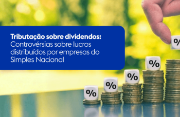 Tributação sobre dividendos: Controvérsias sobre lucros distribuídos por empresas do Simples Nacional