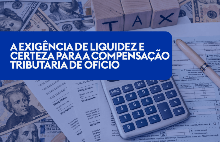 A Exigência de Liquidez e Certeza para a Compensação Tributária de Ofício: Limites Legais e Jurisprudenciais