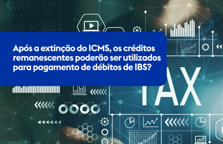 Após a extinção do ICMS, os créditos remanescentes poderão ser utilizados para pagamento de débitos de IBS?