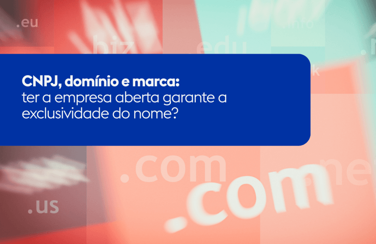 CNPJ, domínio e marca: ter a empresa aberta garante a exclusividade do nome?