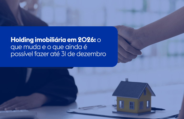Holding imobiliária em 2026: o que muda e o que ainda é possível fazer até 31 de dezembro