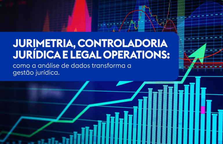 Jurimetria, Controladoria Jurídica e Legal Operations: como a análise de dados transforma a gestão jurídica