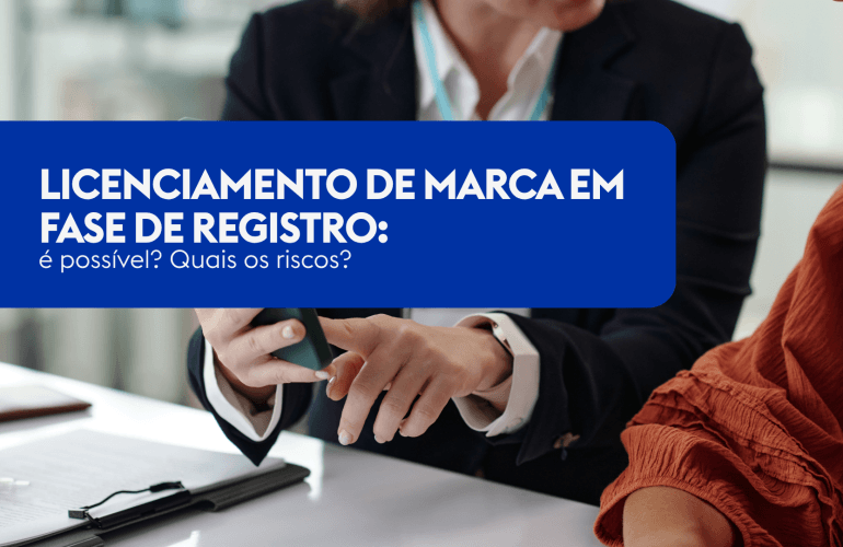 Licenciamento de marca em fase de registro: é possível? Quais os riscos?