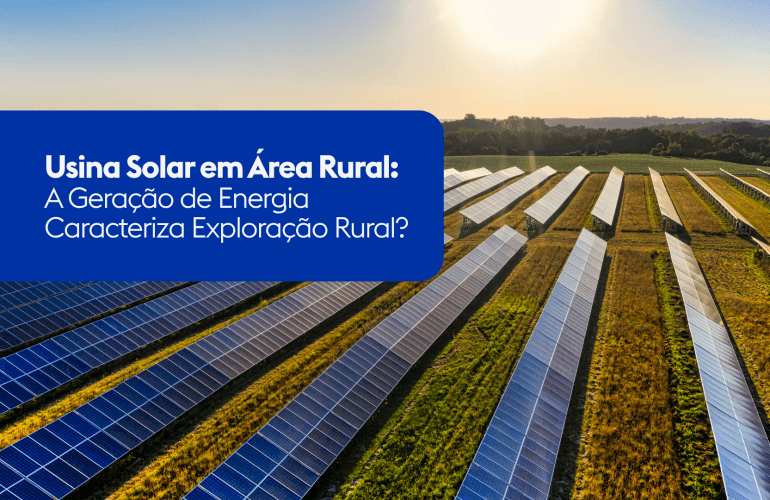 Usina Solar em Área Rural: A Geração de Energia Caracteriza Exploração Rural? Qual o Melhor Contrato para Estruturar o Projeto?